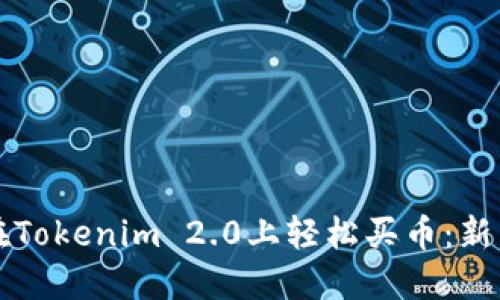 如何在Tokenim 2.0上轻松买币：新手指南