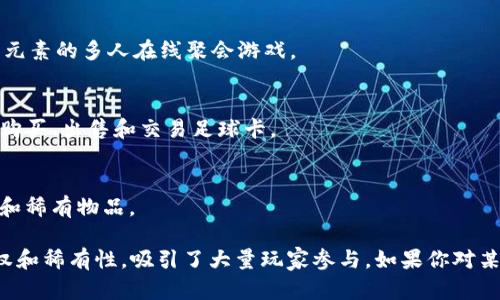区块链游戏领域不断发展，有许多创新和多样化的游戏品种。以下是一些著名的区块链游戏类型及其名称：

1. **角色扮演游戏（RPG）**：
   - **Axie Infinity**：玩家可以收集、培养和战斗小动物Axies。
   - **Gods Unchained**：一款卡牌游戏，玩家可以拥有、买卖和交易游戏中的卡牌。

2. **策略类游戏**：
   - **CryptoKitties**：玩家可以购买、收集和繁殖独特的数字猫咪。
   - **The Sandbox**：一个虚拟世界，玩家可以创建、拥有和货币化游戏体验。

3. **模拟类游戏**：
   - **Decentraland**：一个去中心化的虚拟现实平台，用户可以创建、体验和货币化内容。
   - **My Neighbor Alice**：玩家在一个多玩家环境中建造自己的岛屿，与其他玩家进行互动。

4. **卡牌游戏**：
   - **Splinterlands**：一个以策略为基础的卡牌战斗游戏。
   - **Blankos Block Party**：一个结合了玩家创造和卡牌元素的多人在线聚会游戏。

5. **运动类游戏**：
   - **Sorare**：一个基于区块链的幻想足球游戏，玩家可以购买、出售和交易足球卡。

6. **冒险类游戏**：
   - **Lost Relics**：一款动作冒险游戏，包含生成的地下城和稀有物品。

这些游戏各具特色，利用区块链技术确保游戏资产的真正拥有权和稀有性，吸引了大量玩家参与。如果你对某款具体的游戏或类型感兴趣，可以深入了解它们的玩法和特点。