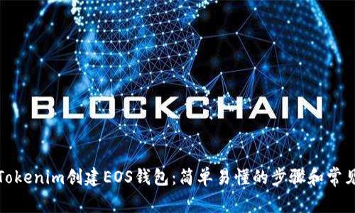 如何使用Tokenim创建EOS钱包：简单易懂的步骤和常见问题解答