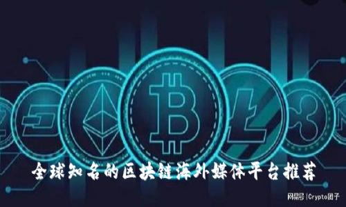 全球知名的区块链海外媒体平台推荐