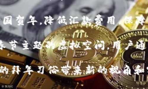 区块链作为一种革新性的技术，在拜年这一传统习俗中也可以融入一些新颖的元素。以下是一些与区块链拜年相关的话题：

1. **数字红包**：探讨如何使用区块链技术创建安全、透明的数字红包系统，包括NFT红包等新形式。

2. **寓意与传承**：分析通过区块链记录和传承春节习俗、祝福语、家族故事的可能性。

3. **去中心化的祝福平台**：讨论搭建去中心化的祝福平台，用户可以在区块链上匿名发送祝福，确保隐私和安全。

4. **虚拟拜年**：结合区块链技术，通过建立虚拟空间，让人们在远程也能通过数字化方式“面对面”拜年。

5. **慈善与祝福**：使用区块链透明性，推出以拜年为名的慈善活动，用户可以通过区块链捐款，确保每一笔款项都能追踪和使用。

6. **智能合约**：利用智能合约设定春节期间的特别活动或交易，比如购置年货的优惠促销活动。

7. **文化NFT**：如何利用NFT（非同质化代币）存储与传播春节相关的文化艺术作品，如春联、年画等。

8. **跨国贺年**：探讨如何使用区块链技术实现跨国贺年，降低汇款费用，保障资金安全。

9. **虚拟现实与区块链**：结合VR技术，创造一个春节主题的虚拟空间，用户通过区块链技术进行交流、交易和拜年。

以上话题结合区块链技术与春节文化，可以为传统的拜年习俗带来新的视角和实践方式。