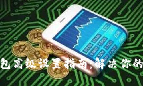 Tokenim 2.0钱包高级设置指南：解决你的安全与使用痛点