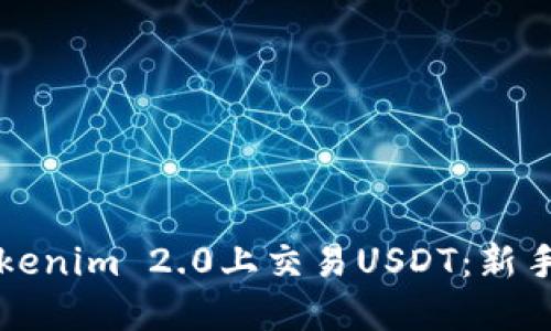 如何在Tokenim 2.0上交易USDT：新手交易指南