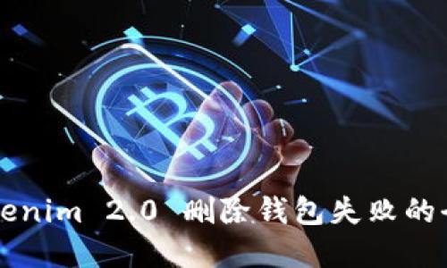 解决Tokenim 2.0 删除钱包失败的全面指南
