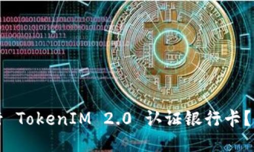 如何进行 TokenIM 2.0 认证银行卡？全面指南