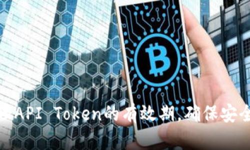 如何管理API Token的有效期，确保安全与高效