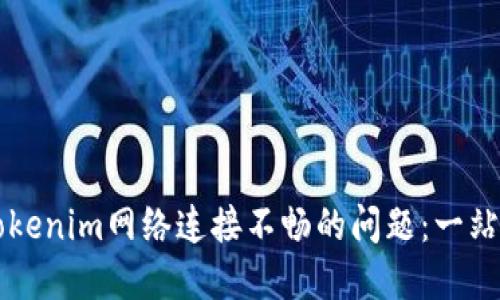 解决Tokenim网络连接不畅的问题：一站式指南
