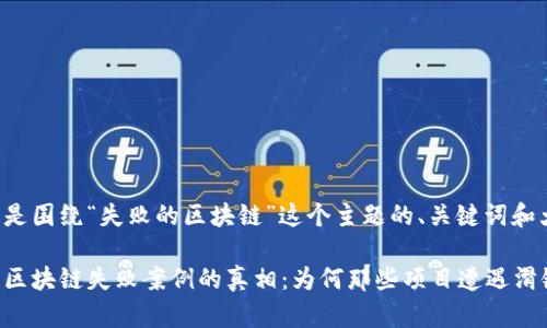 以下是围绕“失败的区块链”这个主题的、关键词和大纲。

揭开区块链失败案例的真相：为何那些项目遭遇滑铁卢