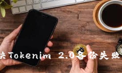 如何解决Tokenim 2.0备份失败的问题？