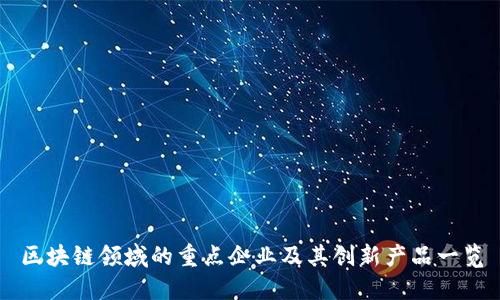 区块链领域的重点企业及其创新产品一览