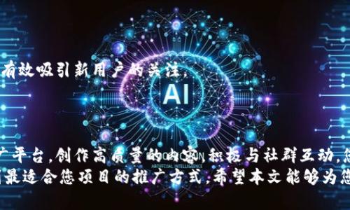 2023年最佳区块链推广平台推荐，助您快速宣传项目/  
区块链推广, 区块链平台, 数字货币, 市场营销/guanjianci  

引言：为什么选择区块链推广平台？  
随着区块链技术的迅速发展，越来越多的企业和创业者开始关注如何有效推广他们的项目。区块链推广平台应运而生，成为连接项目方和潜在用户的重要桥梁。但是，市场上可供选择的平台众多，如何挑选出最适合自己项目的推广渠道？本文将为您详细介绍2023年最佳区块链推广网站，帮助您快速提升项目知名度和影响力。  

1. CoinMarketCap  
CoinMarketCap作为全球最大的数字货币数据平台之一，不仅提供实时的币种价格和市场数据，也是项目推广的重要渠道。发布项目的详细信息和更新，可以有效吸引潜在投资者和用户的注意。  
该平台具备较高的流量和用户黏性，适合所有类型的区块链项目。您可以撰写项目白皮书，展示团队背景，及时更新项目动态，吸引更多关注。  

2. CryptoSlate  
CryptoSlate是一个专注于区块链项目和数字货币新闻的平台。它不仅提供市场数据，还拥有丰富的项目数据库。项目方可以通过发布新闻稿或进行软文营销，来增进用户对项目的了解。  
同时，CryptoSlate的做得相当出色，如果您能在上面发布高质量的内容，很可能会获得不错的自然流量，提高项目的曝光率。  

3. Reddit和Bitcointalk论坛  
这两个论坛是全球最大的数字货币社群，用户活跃且多样化。通过在这些论坛上发起讨论，或者参与现有话题，可以有效地获取用户的关注和反馈。  
在这些平台上推广时，需要注意的是要遵守社区规则，避免被视为广告。同时，真实的互动和讨论将为您的项目建立良好的口碑。  

4. Medium  
Medium是一个全球知名的内容发布平台，许多区块链项目都在这里撰写技术文章、项目进展和行业分析。通过高质量的内容吸引了大量的读者和潜在用户。  
如果您能发布具有深度和见解的文章，结合项目自身特点，必能吸引相关用户的关注，提升项目的知名度。  

5. Telegram和Discord群组  
这两个社交工具是目前区块链项目进行用户互动和建设社区的重要渠道。通过创建自己的Telegram或Discord群组，可以方便地与用户及时沟通，获取反馈，对用户进行教育。  
群组活动和讨论越活跃，用户对项目的信任感就会越强。组织一些AMA（Ask Me Anything）活动，还能够吸引更多潜在用户的关注。  

6. 短视频平台（如YouTube, TikTok）  
短视频已经成为一种流行的内容传播方式，非常适合区块链项目进行宣传。在这些平台上，可以通过制作项目介绍视频、教育视频、实时动态更新视频等来吸引用户。  
有趣且信息丰富的视频内容容易被分享，从而提高项目的曝光率。因此，努力提升视频内容的质量和趣味性非常重要。  

7. 行业媒体和博主合作  
和知名的区块链媒体或博主合作，发布项目相关的采访、新闻或评测，可以迅速提升项目的曝光率。因为他们拥有大量的粉丝基础和可信度，能有效吸引新用户的关注。  
选择与自己项目受众群体相匹配的媒体或博主合作，可以实现最大的宣传效果，帮助项目建立声誉。  

总结  
区块链推广并不是一蹴而就的过程，而是需要通过各个平台的结合，持续地投入时间和精力，才能真正获得用户的关注和支持。选择合适的推广平台，创作高质量的内容，积极与社群互动，您将能在激烈的市场竞争中脱颖而出。  
无论您选择的是CoinMarketCap、CryptoSlate，还是社交媒体平台，关键在于内容的质量和与用户的互动。通过不断尝试，调整策略，才能找到最适合您项目的推广方式。希望本文能够为您在2023年的区块链项目推广提供有效的参考和帮助。  