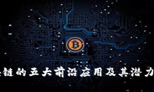 区块链的五大前沿应用及其潜力解析