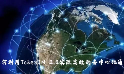 如何利用TokenIM 2.0实现高效的去中心化通信