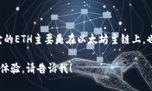 TokenIM 2.0是一个多链数字资产钱包，支持多种区块链网络的资产管理。它的ETH主要是在以太坊主链上，也就是说TokenIM 2.0所支持的ETH资产是基于以太坊区块链的原生以太币。

如果你有兴趣了解更多关于TokenIM 2.0的钱包功能、支持的资产及其用户体验，请告诉我！