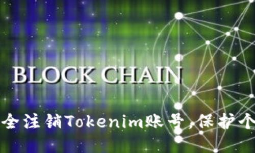 如何安全注销Tokenim账号，保护个人隐私