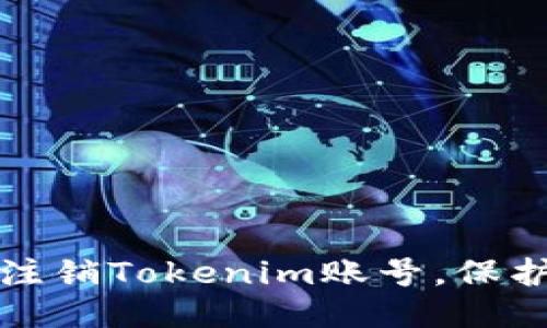 如何安全注销Tokenim账号，保护个人隐私