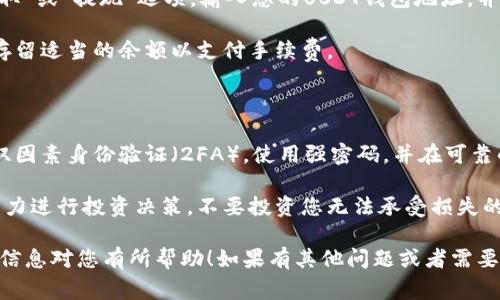 要将TokenIM转换为USDT（通常被称为“U”），您需要按照以下步骤进行操作。请注意，这些步骤可能会因不同的平台而异，所以请确保您在一个可靠的加密货币交易所进行操作。

### 步骤 1: 注册和验证您的交易所账户
选择一个可靠的交易所
首先，您需要选择一个支持TokenIM交易的加密货币交易所。建议选择诸如Binance、Huobi或OKEx等知名平台，这些平台提供了较高的安全性和流动性。

在选择平台后，您需要注册一个账户。通常，您需要提供一些个人信息并通过电子邮件或短信进行验证，以确保账户的安全。

### 步骤 2: 存入您的TokenIM
将TokenIM存入交易所
在账户注册并验证之后，您需要将您的TokenIM转移到交易所的指定钱包地址。请务必确认您选择的交易所支持TokenIM的存入。

登录交易所，找到“资产”或“钱包”选项，选择“存入”，然后找到TokenIM的选项。系统会生成一个钱包地址，将您的TokenIM发送到该地址。

### 步骤 3: 兑换TokenIM为USDT
在交易所进行兑换
一旦您的TokenIM到账，您可以找到交易所的“交易”或“市场”页面。在这里，您需要找到TokenIM/USDT交易对。

选择该交易对后，您可以选择市场订单或限价订单来完成交易。市场订单会立即以当前市价成交，而限价订单则允许您设置买入或卖出的具体价格。

输入您要兑换的TokenIM数量，确认订单信息后点击“提交”或“买入”按钮。稍后，您会看到您的USDT余额已更新。

### 步骤 4: 提取USDT
将USDT提取到您的钱包
兑换成功后，您可以将USDT提取到您的个人加密钱包中。选择“提取”或“提现”选项，输入您的USDT钱包地址，并确认提取金额。

然后，按照交易所的提示完成提取步骤。确保检查提取费用，以便存留适当的余额以支付手续费。

### 小贴士
安全和风险提示
在进行加密货币交易时，请确保采取必要的安全措施，例如：启用双因素身份验证（2FA），使用强密码，并在可靠的设备上进行操作。

此外，市场波动性在加密货币中非常明显，请根据您的风险承受能力进行投资决策，不要投资您无法承受损失的资金。

通过以上步骤，您可以顺利将TokenIM转换为USDT（U）。希望这些信息对您有所帮助！如果有其他问题或者需要进一步的帮助，请随时提问。