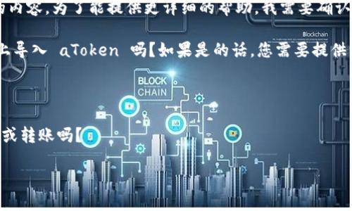 您提到的“tokenim可以导入atoken”似乎涉及加密货币或区块链方面的内容。为了能提供更详细的帮助，我需要确认一下您具体想了解什么方面的信息。

1. **Tokenim 与 aToken 的关系**：您是在问如何在 Tokenim 平台上导入 aToken 吗？如果是的话，您需要提供一些具体的细节，比如 Tokenim 和 aToken 是哪个特定的平台或协议。

2. **操作步骤**：您是否需要指导如何导入操作？

3. **保证金或交易功能**：您是在关心如何在这两个平台之间进行交易或转账吗？

请您提供更多的上下文，这样我才能更好地帮助您！