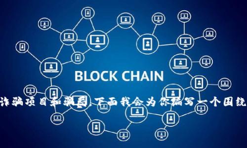 区块链和加密货币的迅猛发展带来了许多机会，但同时也滋生了一些诈骗项目和骗局。下面我会为你编写一个围绕“哪些区块链是诈骗”的内容大纲，并为你提供一部分详细的段落内容。

深入了解：识别区块链投资中的诈骗项目