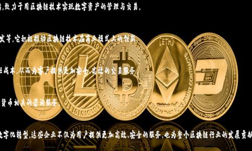 区块链技术的迅速发展催生了许多在中国备受瞩目的品牌和公司。这些公司在区块链技术的应用、数字货币、智能合约等领域都有着突出的表现和发展。以下是一些在中国市场具有影响力的区块链品牌和公司。

### 1. 蚂蚁区块链
蚂蚁区块链是阿里巴巴集团的一个子公司，专注于区块链技术的研发和应用。蚂蚁区块链的目标是通过区块链技术提升各行各业的效率和透明度，尤其是在金融、物流和供应链等领域。

### 2. 火币网
火币网是一家领先的数字资产交易平台，成立于2013年，提供数字货币交易、数字资产金融服务等业务。火币网致力于促进区块链技术的应用与发展，推动数字金融的创新。

### 3. 比特大陆
比特大陆是一家成立于2013年的区块链公司，主要从事挖矿硬件的研发与生产。它是全球最大的比特币矿机制造商之一，同时也积极参与区块链技术的创新与发展。

### 4. 百度区块链
作为中国知名的互联网公司，百度在区块链技术方面也不甘示弱。百度区块链致力于通过开放平台与合作伙伴共建区块链应用生态，尤其在数字身份、智能合约等方面有着深入的探索。

### 5. NEO
NEO是一个开源的区块链平台，旨在构建一个智能经济的生态系统。它可以被视为中国的以太坊，致力于用区块链技术实现数字资产的管理与交易。

### 6. 小蚂蚁
小蚂蚁是专注于区块链技术的公司，提供了一系列区块链服务，包括数字资产发放、智能合约开发等。它积极推动区块链技术在商业模式上的创新。

### 7. 链家网
链家网是中国著名的房地产中介公司，它通过区块链技术来提升房地产交易的透明度，降低信任成本，从而为客户提供更加安全、高效的交易服务。

### 8. 星链科技
星链科技主要从事区块链技术的研发和市场推广，致力于为企业提供区块链解决方案以及加密货币相关的咨询服务。

### 总结
中国的区块链品牌逐渐增多，不同公司在自身的核心业务上运用区块链技术，推动各行各业的数字化转型。这些企业不仅为用户提供更加高效、安全的服务，也为整个区块链行业的发展贡献了力量。随着技术的不断成熟与市场需求的变化，未来仍将出现更多的新兴区块链品牌与应用。