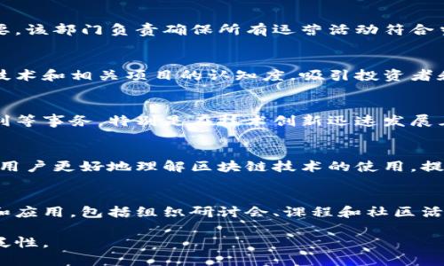 香港的区块链机构通常涵盖多个不同的部门和职能，以支持区块链技术的发展与应用。以下是一些常见的部门和它们的主要职责：

1. 研发部门
研发部门负责区块链技术的创新和开发，主要致力于链上和链下技术的研究，构建新的区块链平台或改进现有技术。这些部门通常会开展算法研究、智能合约开发以及网络安全等项目。

2. 运营部门
运营部门负责日常的管理和运行，确保区块链平台的稳定运行。他们会处理用户支持、平台维护和系统监控等事务。此外，这个部门还可能负责用户增长策略，以吸引更多的用户和开发者加入平台。

3. 法律合规部门
法律合规部门的重要性不可忽视，尤其在区块链技术和加密货币领域，合规性至关重要。该部门负责确保所有运营活动符合当地及国际法律法规，尤其是在数据隐私、反洗钱（AML）和客户身份验证（KYC）等方面。

4. 市场营销部门
市场营销部门则专注于品牌传播与市场开发。通过各种营销策略，提升公众对区块链技术和相关项目的认知度，吸引投资者和合作伙伴。常见的活动包括发布会、网络研讨会、内容营销等。

5. 人力资源部门
人力资源部门在吸引和留住人才方面发挥着关键作用，他们负责招聘、培训和员工福利等事务。特别是在技术创新迅速发展且竞争激烈的区块链领域，拥有高素质的人才是成功的关键。

6. 客户支持部门
客户支持部门直接与用户互动，处理他们的问题和反馈。这一职能至关重要，能够帮助用户更好地理解区块链技术的使用，提高用户满意度。

7. 教育与培训部门
随着区块链技术的普及，教育与培训部门应运而生。他们负责推广区块链的基础知识和应用，包括组织研讨会、课程和社区活动，帮助公众加深对区块链科技的理解。

这些部门协同工作，共同推动香港区块链行业的发展，确保技术的普及及其应用的广泛性。