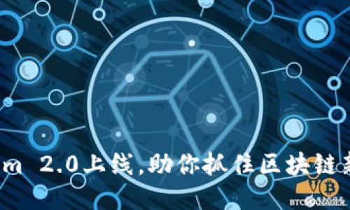 Tokenim 2.0上线，助你抓住区块链新机遇！