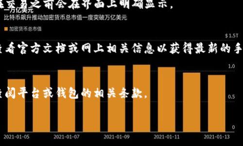 关于TokenIM 2.0是否需要输入手续费，这依赖于特定的交易情况和平台的相关政策。TokenIM是一个去中心化的数字货币钱包，用户在进行交易时可能会涉及到手续费，这通常是为了支付在区块链网络上进行交易所需的矿工费。

1. **转账手续费**：
   - 在进行数字货币转账时，通常会有矿工费用，这是区块链网络为了处理交易而收的费用。这笔费用可以在交易过程中由用户自行设置，通常建议设置一个合理的费用，以确保交易能够快速被处理。 

2. **交易平台的手续费**：
   - 如果通过某些交易平台（如交易所）进行交易，可能会有额外的手续费，这些费用通常在交易之前会在界面上明确显示。

3. **钱包软件的规定**：
   - TokenIM 2.0可能会根据其版本和更新具体规定手续费政策，建议用户在使用之前，查看官方文档或网上相关信息以获得最新的手续费相关信息。

4. **总结**：
   - 总的来说，使用TokenIM 2.0进行交易可能会涉及到手续费，具体金额和政策应详细查阅平台或钱包的相关条款。

如需进一步了解，可以访问TokenIM的官方网站或相关的用户指南。