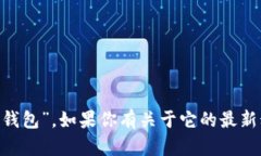 截至我最后更新的信息，Tokenim 2.0钱包的中文名为