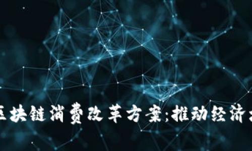 全方位解析区块链消费改革方案：推动经济增长的新动力