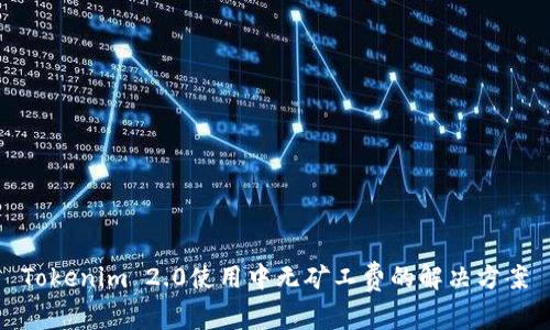 Tokenim 2.0使用中无矿工费的解决方案