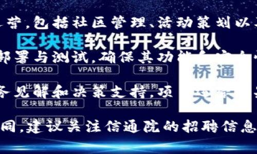 信通院（信息通信研究院）在区块链领域的招聘岗位通常会涉及多个职能和技术方向。根据行业发展趋势和需求，以下是一些可能的招聘岗位：

1. **区块链开发工程师**：负责区块链平台的设计与开发，涉及智能合约的编写、链上应用的开发，以及相关系统的后台支持。

2. **区块链架构师**：负责区块链系统的整体架构设计，包括技术选型和系统集成，确保系统在性能、安全性和可扩展性等方面满足业务需求。

3. **区块链产品经理**：负责区块链相关产品的规划与设计，了解市场需求，协调研发团队和业务团队，推动产品的落地。

4. **区块链安全分析师**：专注于区块链安全性，进行系统漏洞评估和安全审计，确保系统抵御各种攻击和风险。

5. **区块链研究员**：从事区块链技术及其应用的深入研究，撰写研究报告，跟踪行业动态，为企业的战略决策提供支持。

6. **区块链运营专员**：负责区块链相关项目的日常运营，包括社区管理、活动策划以及用户培训等。

7. **智能合约开发工程师**：专注于智能合约的编写、部署与测试，确保其功能和安全性。

8. **数据分析师**：分析区块链应用中的数据，提供业务见解和决策支持，项目运营效果。

根据具体的需求和影响，岗位名称和职责可能会有所不同，建议关注信通院的招聘信息或官方网站获取最新的职位动态。