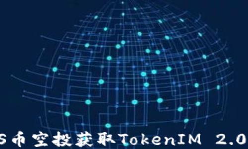 
如何通过PNS币空投获取TokenIM 2.0的最佳收益？
