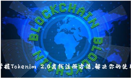 轻松掌握Tokenim 2.0离线注册方法，解决你的使用难题