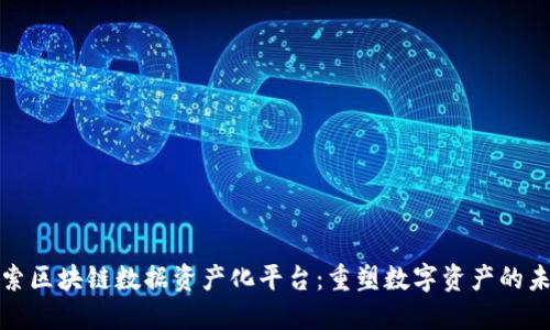 探索区块链数据资产化平台：重塑数字资产的未来