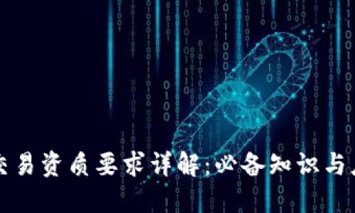 区块链交易资质要求详解：必备知识与应对策略
