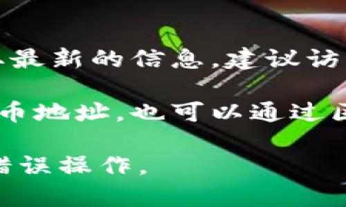 Tokenim的具体地址可能会随时间变化，尤其是随着项目的发展或变更。为了获取最新的信息，建议访问Tokenim的官方网站或官方社交媒体渠道，以获取最新的合约地址和相关信息。

如果你是在寻找某个特定区块链网络（如以太坊、币安智能链等）上的Tokenim代币地址，也可以通过区块链浏览器（如Etherscan、BscScan等）进行搜索。

请确保在进行任何交易或投资之前，核实信息的准确性和安全性，以避免诈骗或错误操作。