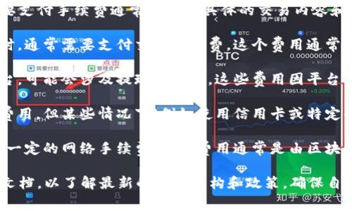 在使用Tokenimtrx或任何加密货币交易平台时，是否需要支付手续费通常取决于具体的交易内容和平台的政策。一般来说，以下几种情况可能会涉及手续费：

1. **交易手续费**：当您在平台上买入或卖出加密货币时，通常需要支付交易手续费。这个费用通常是以交易金额的一定百分比计算的。

2. **提现手续费**：如果您将资金转出到其他钱包或平台，可能会涉及提现手续费。这些费用因平台而异，某些平台可能提供免费提现的机会。

3. **存款手续费**：虽然大多数平台在存款时不会收取费用，但某些情况下（例如使用信用卡或特定的支付处理服务），可能会收取一定的手续费。

4. **网络手续费**：在进行区块链交易时，您还需要支付一定的网络手续费，这个费用通常是由区块链网络决定的，用于 incentivizing 矿工处理您的交易。

建议您在使用Tokenimtrx之前，查看其官方网站或相关文档，以了解最新的费用结构和政策，确保自己能够做出明智的决策。