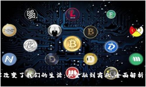 区块链技术改变了我们的生活：从金融到商业，全面解析经历与影响