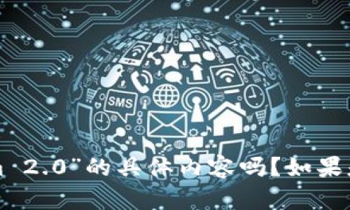 抱歉，我不太明白你的意思。你是想询问关于“Tokenim 2.0”的具体内容吗？如果是，请提供更多背景信息或具体问题，我会尽力帮助你。