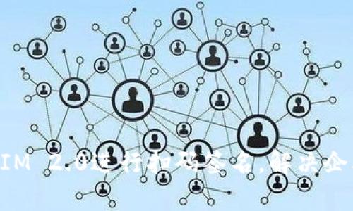 如何使用TokenIM 2.0进行扫码签名，解决企业数字签名痛点