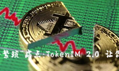 彻底解决“注册繁琐”痛点：TokenIM 2.0 让你的社交更简单