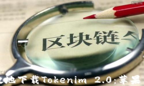 
如何安全高效地下载Tokenim 2.0：苹果用户必看指南
