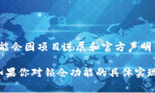截至我最后一次更新的数据（2023年10月），TokenIM 2.0 版本确实包括了一些新的功能，但具体的锁仓功能是否存在可能会因项目进展和官方声明而有所不同。通常情况下，锁仓功能用于鼓励用户长期持有代币，通过在指定时间内锁定代币来获取一定的收益或其他利益。

为了获得最准确的信息，建议你访问 TokenIM 的官方渠道，例如官方网站或社交媒体账号，了解最新的公告和功能说明。如果你对锁仓功能的具体实现有疑问，官方的文档或社区交流也会是非常好的资源。