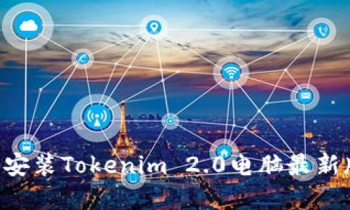如何下载和安装Tokenim 2.0电脑最新版：详尽指南