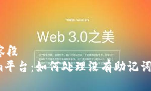 普通内容段  
tokenim平台：如何处理没有助记词的情况？