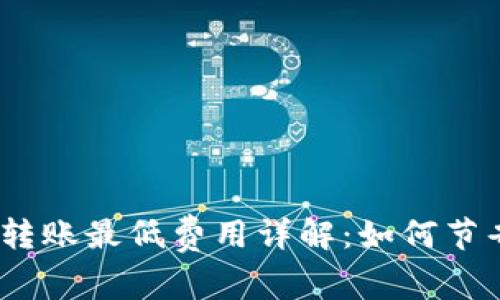 Tokenim 2.0 转账最低费用详解：如何节省您的交易成本