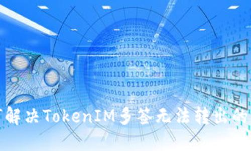 如何解决TokenIM多签无法转出的难题