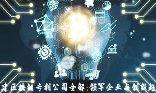 
福建区块链专利公司全解：领军企业与创新趋势