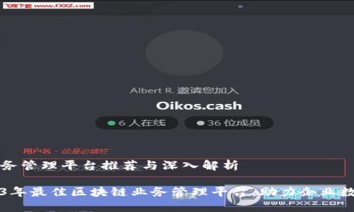 区块链业务管理平台推荐与深入解析

揭秘2023年最佳区块链业务管理平台，助力企业数字化转型