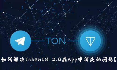 如何解决TokenIM 2.0在App中消失的问题？